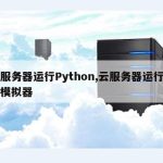 云服务器运行Python,云服务器运行安卓模拟器