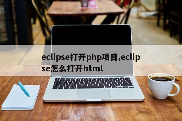 eclipse打开php项目,eclipse怎么打开html