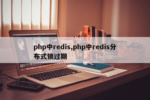 php中redis,php中redis分布式锁过期