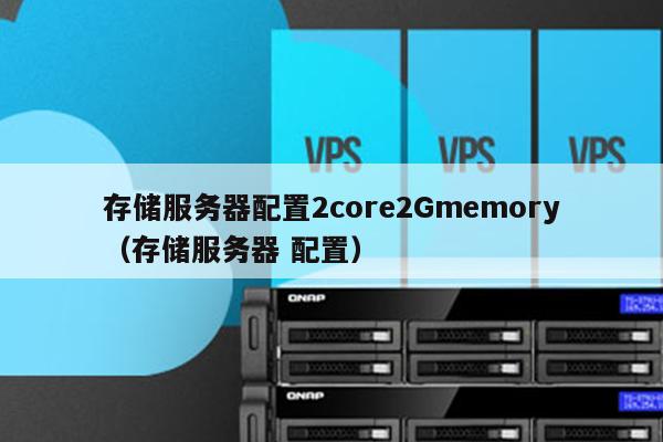存储服务器配置2core2Gmemory（存储服务器 配置）