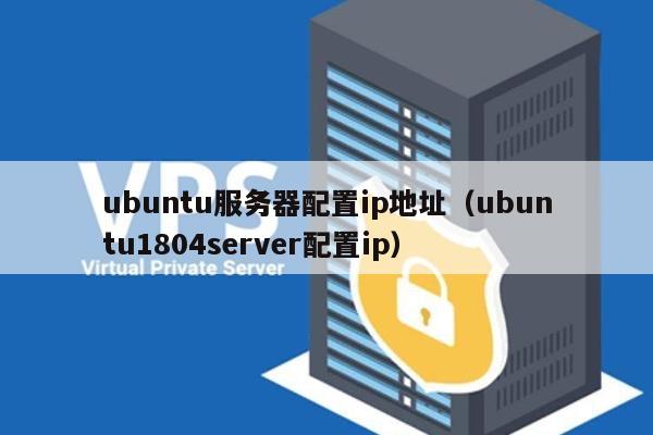 ubuntu服务器配置ip地址（ubuntu1804server配置ip）