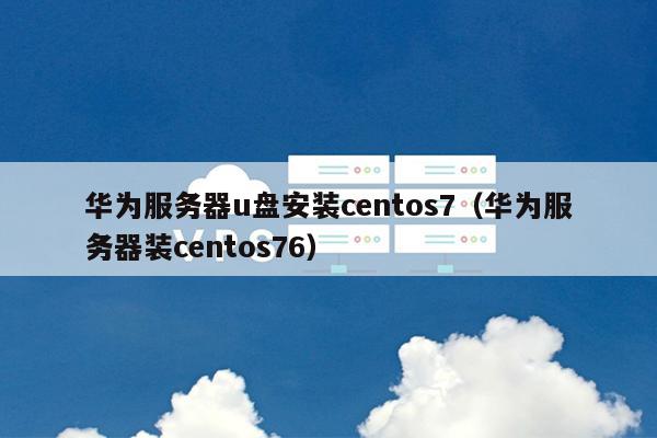 华为服务器u盘安装centos7（华为服务器装centos76）