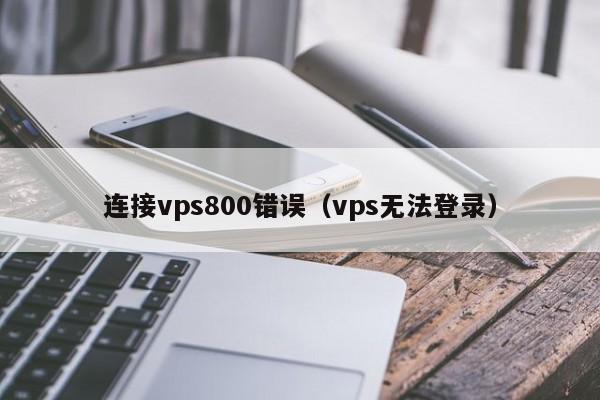 连接vps800错误（vps无法登录）